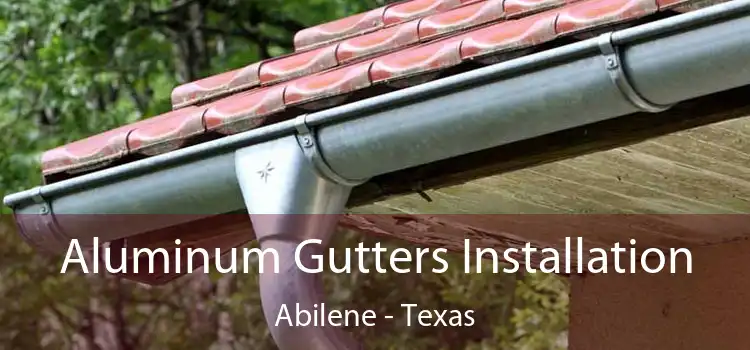 Aluminum Gutters Installation Abilene - Texas