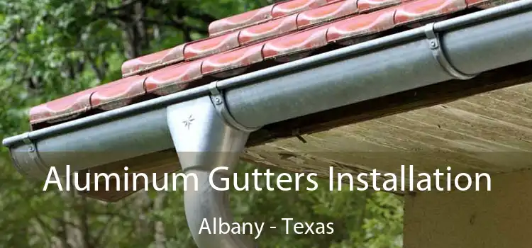 Aluminum Gutters Installation Albany - Texas