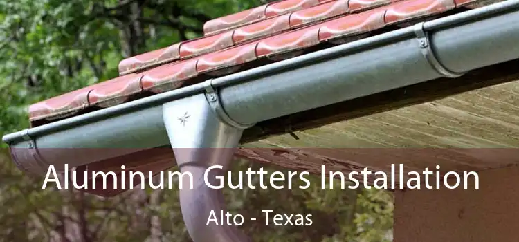 Aluminum Gutters Installation Alto - Texas