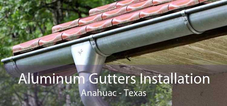 Aluminum Gutters Installation Anahuac - Texas