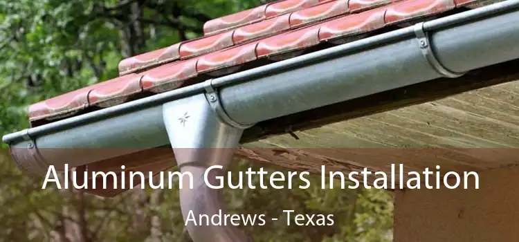 Aluminum Gutters Installation Andrews - Texas
