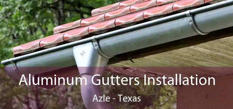 Aluminum Gutters Installation Azle - Texas