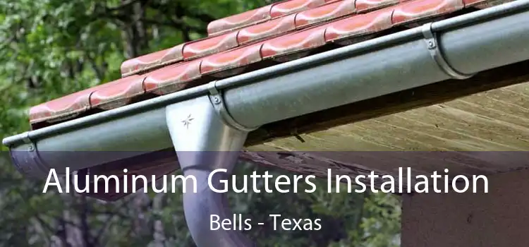 Aluminum Gutters Installation Bells - Texas