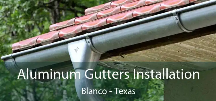 Aluminum Gutters Installation Blanco - Texas