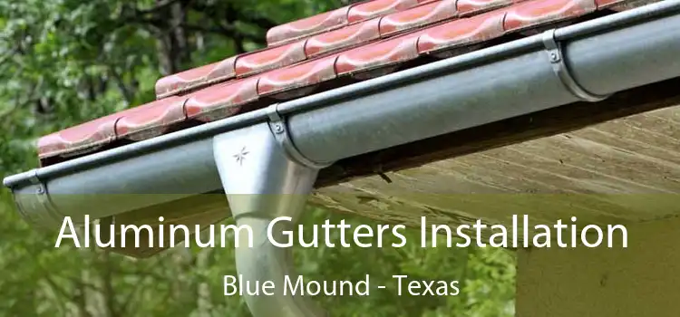Aluminum Gutters Installation Blue Mound - Texas