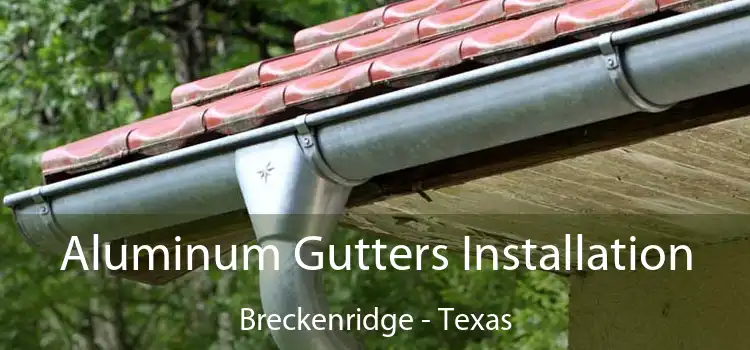 Aluminum Gutters Installation Breckenridge - Texas