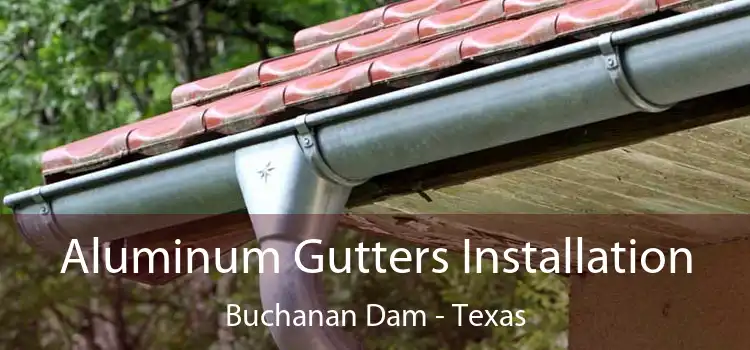 Aluminum Gutters Installation Buchanan Dam - Texas