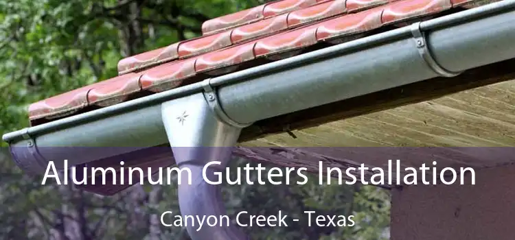 Aluminum Gutters Installation Canyon Creek - Texas
