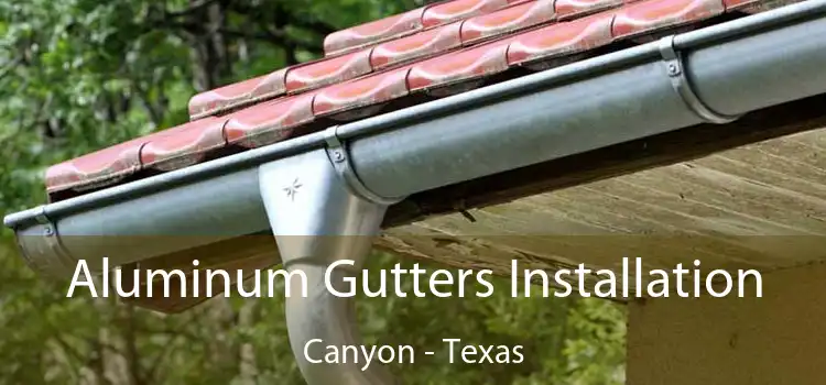 Aluminum Gutters Installation Canyon - Texas