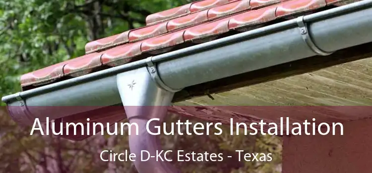 Aluminum Gutters Installation Circle D-KC Estates - Texas