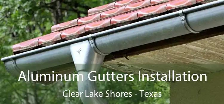 Aluminum Gutters Installation Clear Lake Shores - Texas
