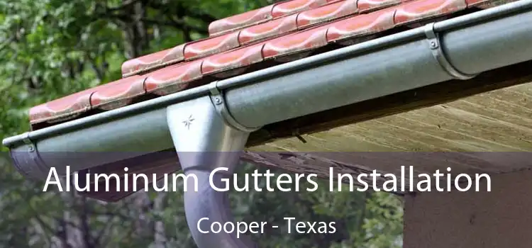 Aluminum Gutters Installation Cooper - Texas