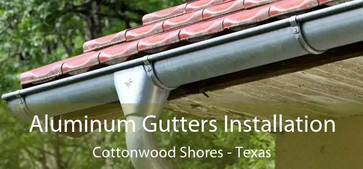 Aluminum Gutters Installation Cottonwood Shores - Texas