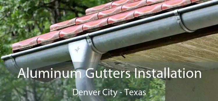 Aluminum Gutters Installation Denver City - Texas