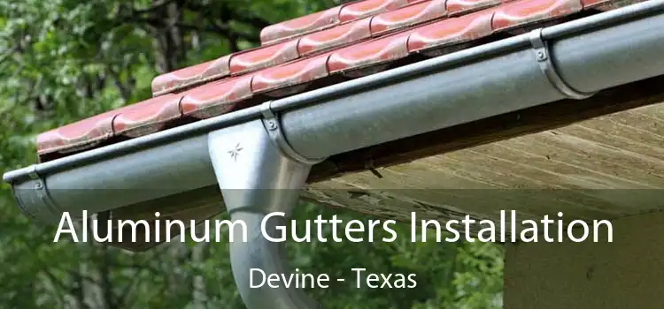 Aluminum Gutters Installation Devine - Texas