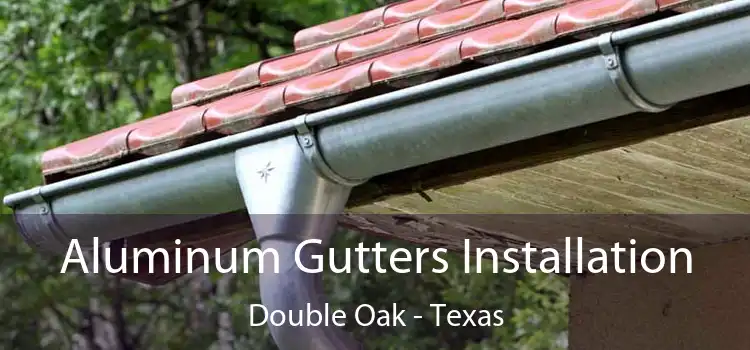 Aluminum Gutters Installation Double Oak - Texas
