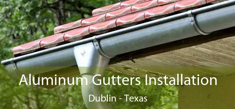Aluminum Gutters Installation Dublin - Texas