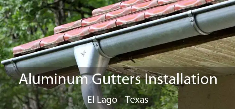 Aluminum Gutters Installation El Lago - Texas
