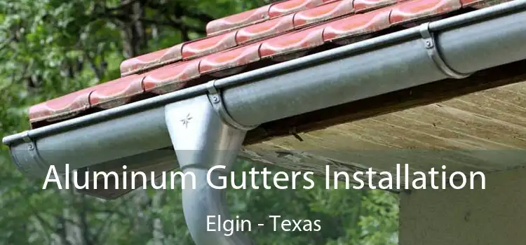 Aluminum Gutters Installation Elgin - Texas