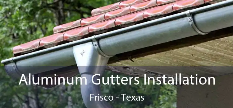 Aluminum Gutters Installation Frisco - Texas
