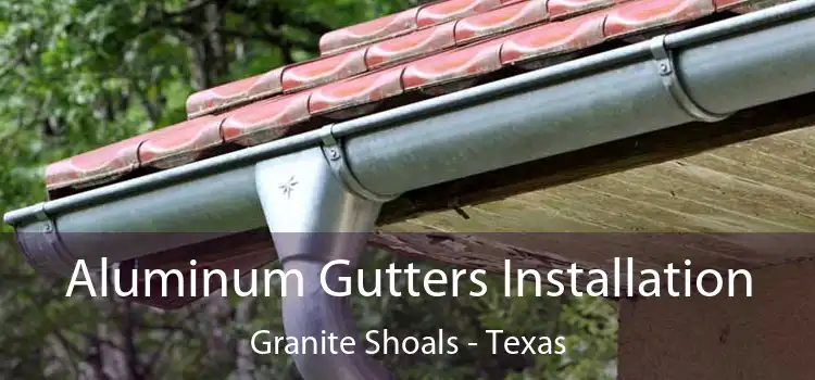 Aluminum Gutters Installation Granite Shoals - Texas