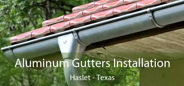 Aluminum Gutters Installation Haslet - Texas