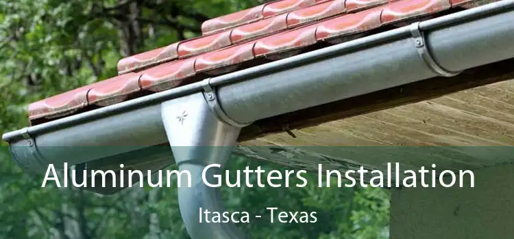 Aluminum Gutters Installation Itasca - Texas