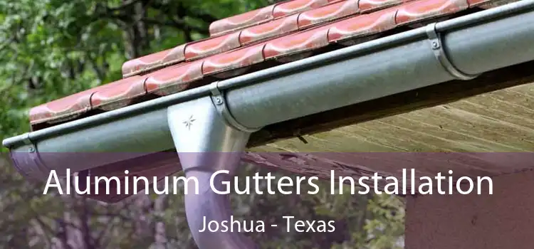 Aluminum Gutters Installation Joshua - Texas