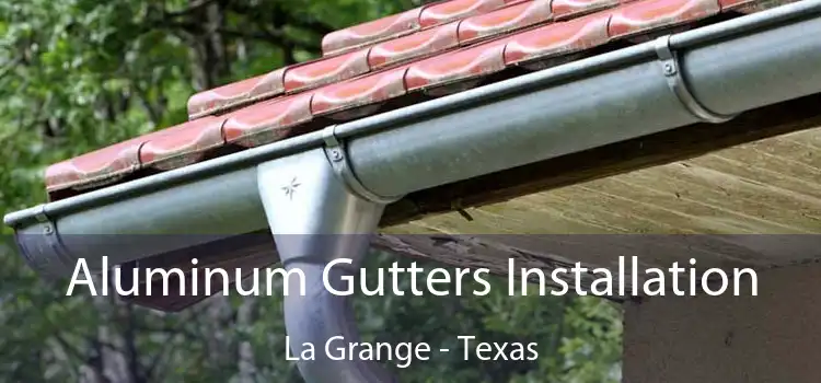 Aluminum Gutters Installation La Grange - Texas