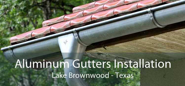 Aluminum Gutters Installation Lake Brownwood - Texas