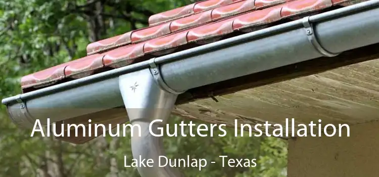 Aluminum Gutters Installation Lake Dunlap - Texas