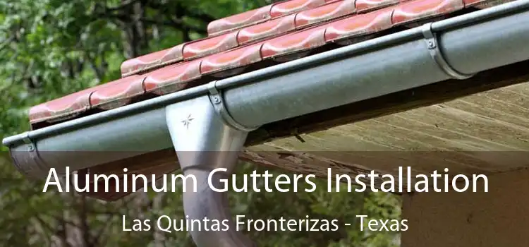 Aluminum Gutters Installation Las Quintas Fronterizas - Texas