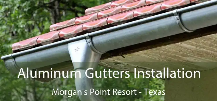 Aluminum Gutters Installation Morgan's Point Resort - Texas