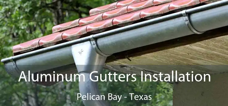 Aluminum Gutters Installation Pelican Bay - Texas