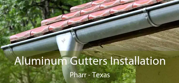 Aluminum Gutters Installation Pharr - Texas