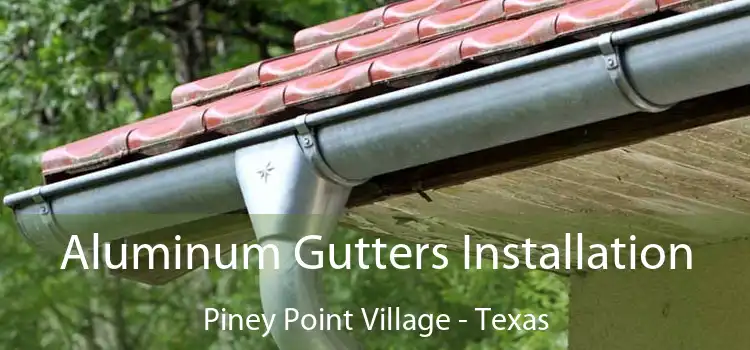 Aluminum Gutters Installation Piney Point Village - Texas