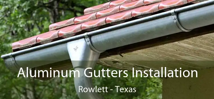 Aluminum Gutters Installation Rowlett - Texas