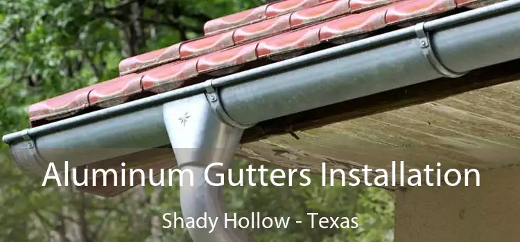 Aluminum Gutters Installation Shady Hollow - Texas