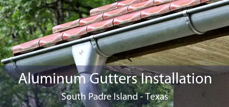 Aluminum Gutters Installation South Padre Island - Texas
