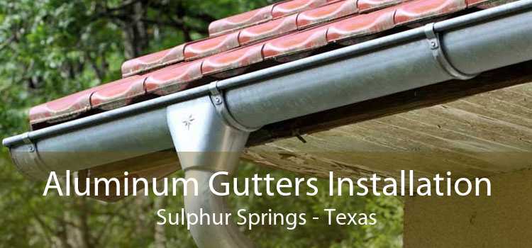 Aluminum Gutters Installation Sulphur Springs - Texas