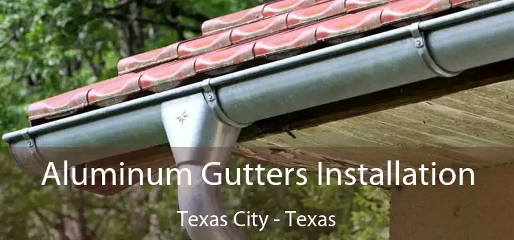 Aluminum Gutters Installation Texas City - Texas