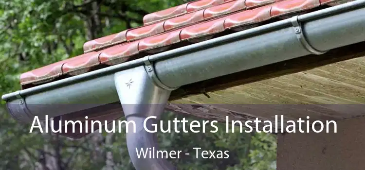 Aluminum Gutters Installation Wilmer - Texas