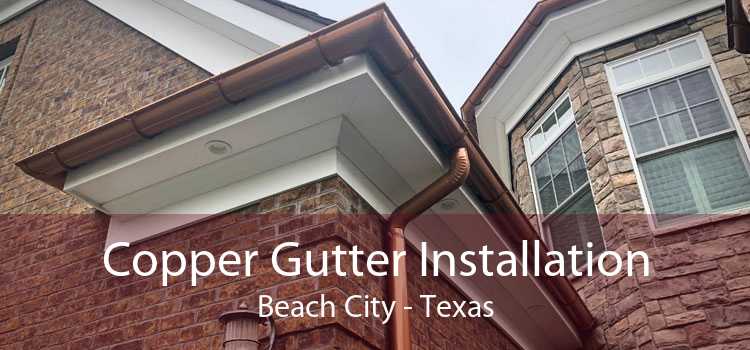 Copper Gutter Installation Beach City - Texas