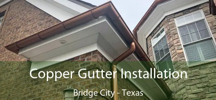 Copper Gutter Installation Bridge City - Texas