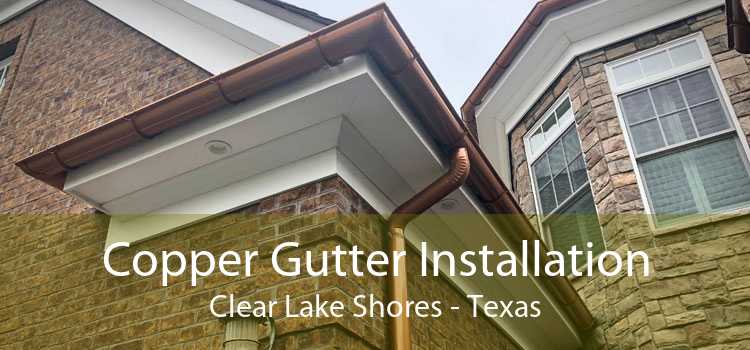 Copper Gutter Installation Clear Lake Shores - Texas