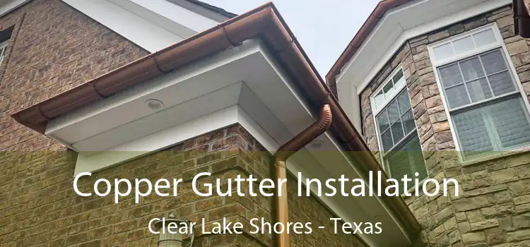 Copper Gutter Installation Clear Lake Shores - Texas
