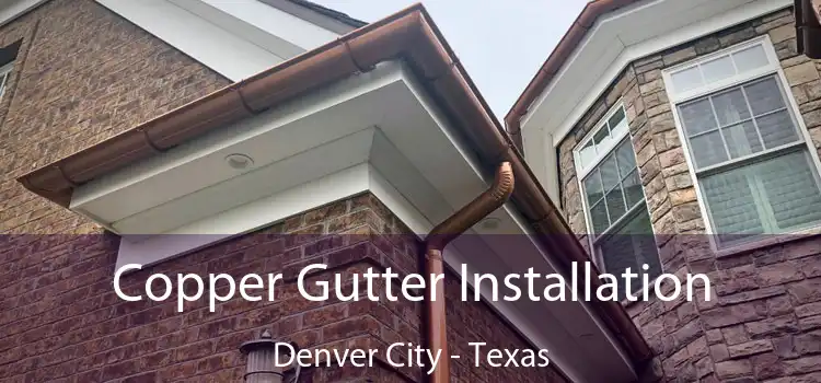 Copper Gutter Installation Denver City - Texas
