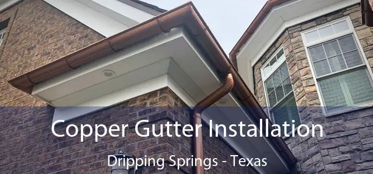 Copper Gutter Installation Dripping Springs - Texas