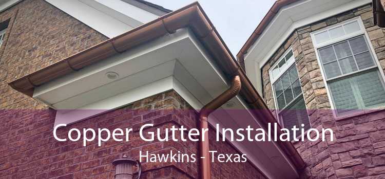 Copper Gutter Installation Hawkins - Texas