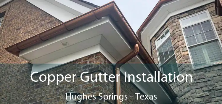 Copper Gutter Installation Hughes Springs - Texas